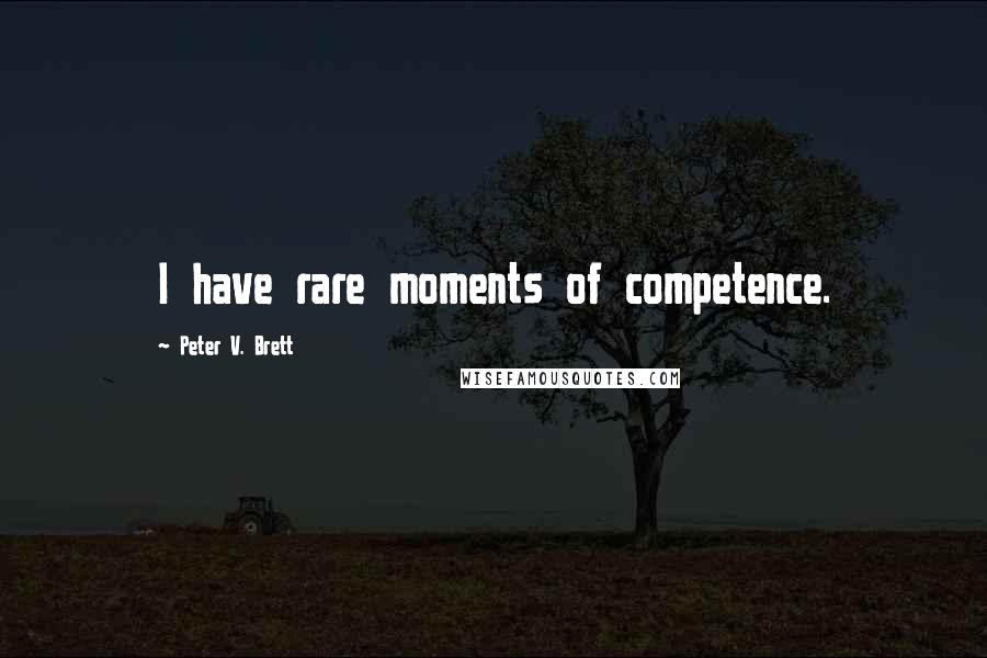Peter V. Brett Quotes: I have rare moments of competence.
