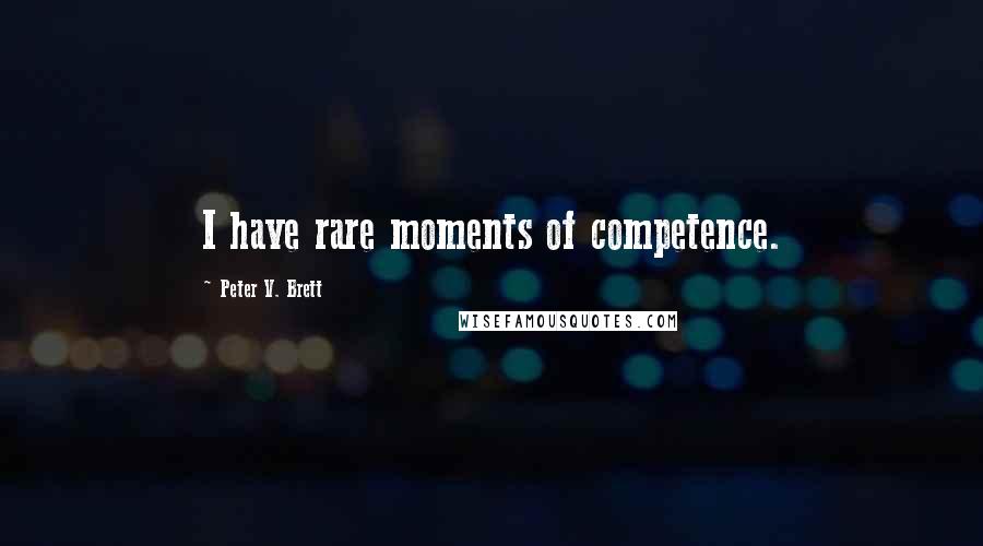 Peter V. Brett Quotes: I have rare moments of competence.