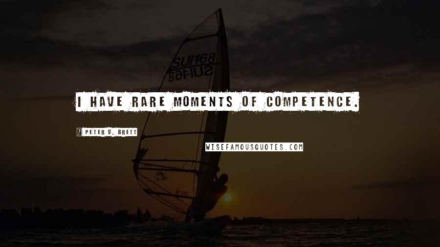 Peter V. Brett Quotes: I have rare moments of competence.