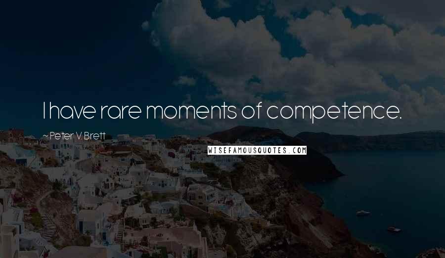 Peter V. Brett Quotes: I have rare moments of competence.