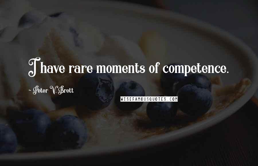 Peter V. Brett Quotes: I have rare moments of competence.
