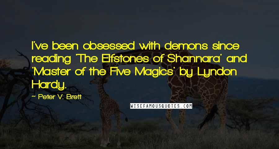 Peter V. Brett Quotes: I've been obsessed with demons since reading 'The Elfstones of Shannara' and 'Master of the Five Magics' by Lyndon Hardy.