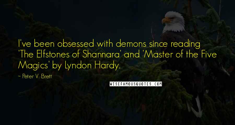 Peter V. Brett Quotes: I've been obsessed with demons since reading 'The Elfstones of Shannara' and 'Master of the Five Magics' by Lyndon Hardy.