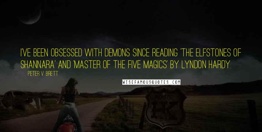 Peter V. Brett Quotes: I've been obsessed with demons since reading 'The Elfstones of Shannara' and 'Master of the Five Magics' by Lyndon Hardy.