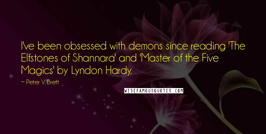 Peter V. Brett Quotes: I've been obsessed with demons since reading 'The Elfstones of Shannara' and 'Master of the Five Magics' by Lyndon Hardy.