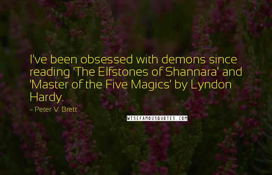 Peter V. Brett Quotes: I've been obsessed with demons since reading 'The Elfstones of Shannara' and 'Master of the Five Magics' by Lyndon Hardy.