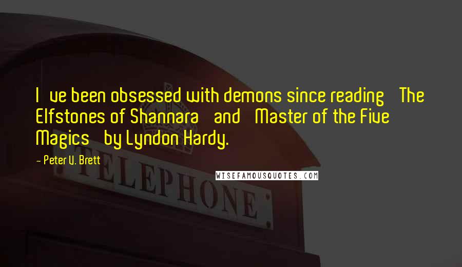 Peter V. Brett Quotes: I've been obsessed with demons since reading 'The Elfstones of Shannara' and 'Master of the Five Magics' by Lyndon Hardy.
