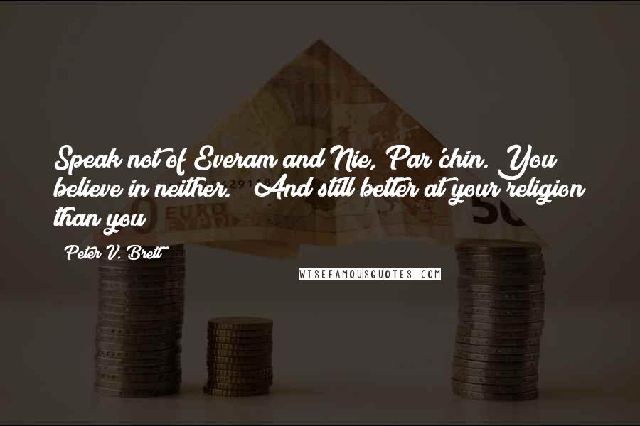 Peter V. Brett Quotes: Speak not of Everam and Nie, Par'chin. You believe in neither." "And still better at your religion than you!