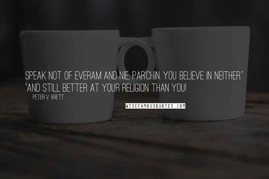 Peter V. Brett Quotes: Speak not of Everam and Nie, Par'chin. You believe in neither." "And still better at your religion than you!