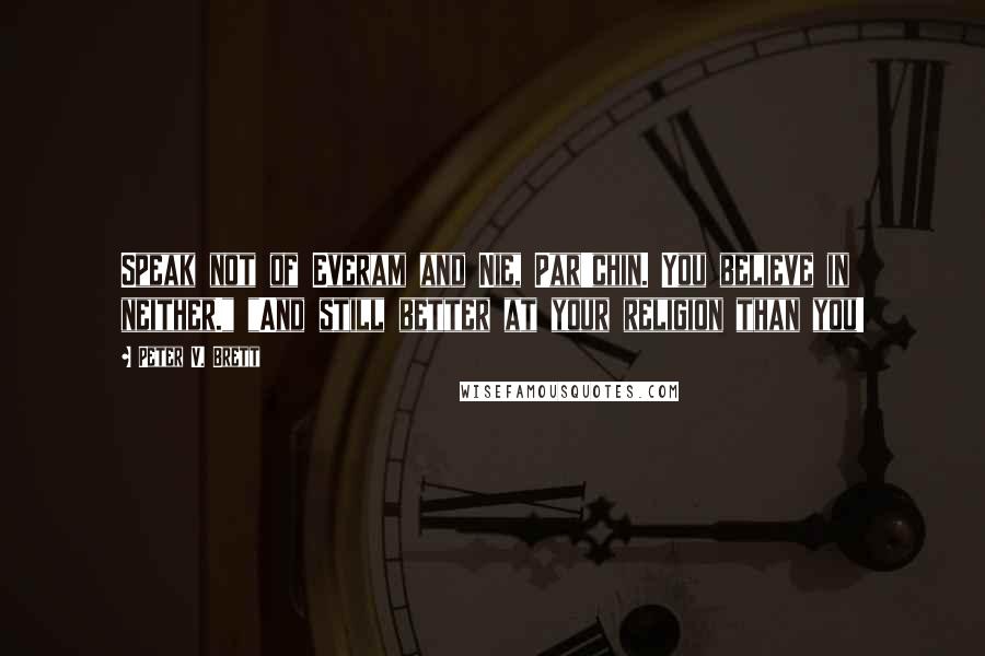 Peter V. Brett Quotes: Speak not of Everam and Nie, Par'chin. You believe in neither." "And still better at your religion than you!