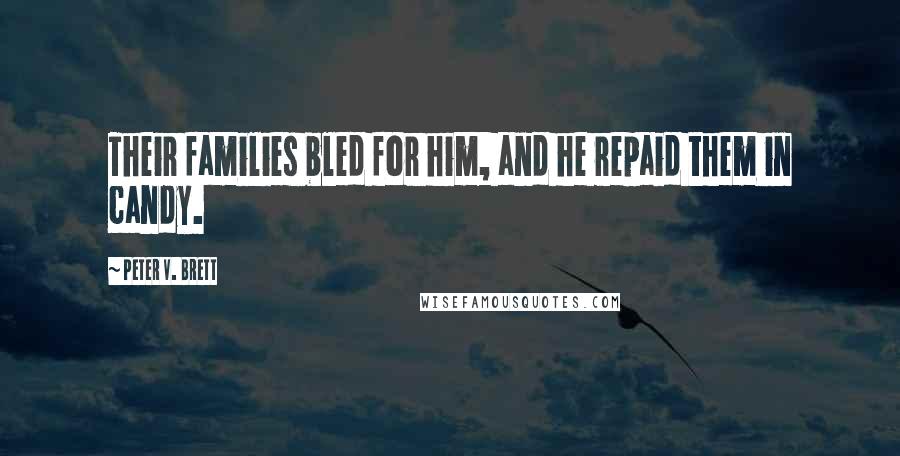 Peter V. Brett Quotes: Their families bled for him, and he repaid them in candy.
