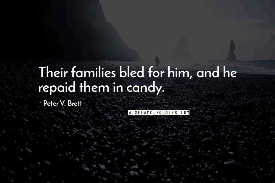 Peter V. Brett Quotes: Their families bled for him, and he repaid them in candy.