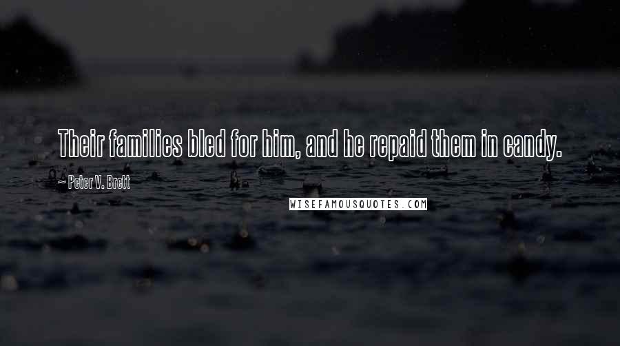 Peter V. Brett Quotes: Their families bled for him, and he repaid them in candy.