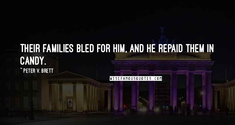 Peter V. Brett Quotes: Their families bled for him, and he repaid them in candy.