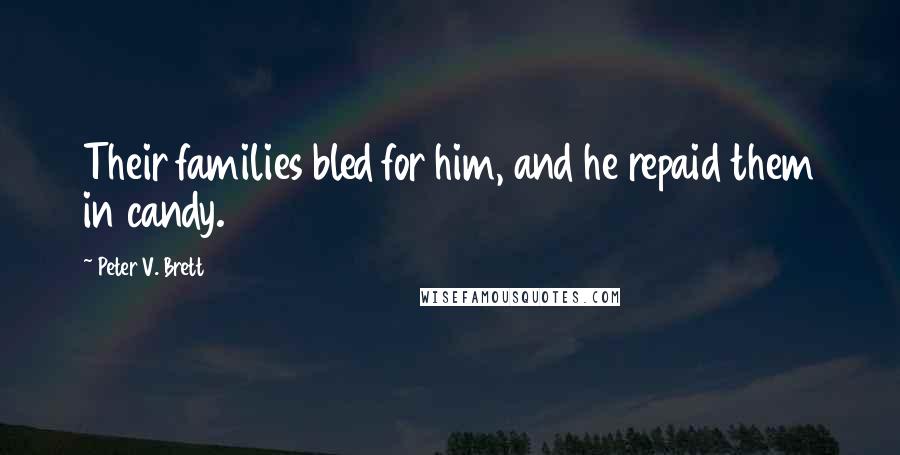 Peter V. Brett Quotes: Their families bled for him, and he repaid them in candy.