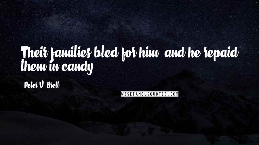 Peter V. Brett Quotes: Their families bled for him, and he repaid them in candy.