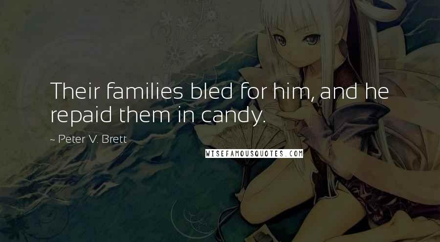 Peter V. Brett Quotes: Their families bled for him, and he repaid them in candy.