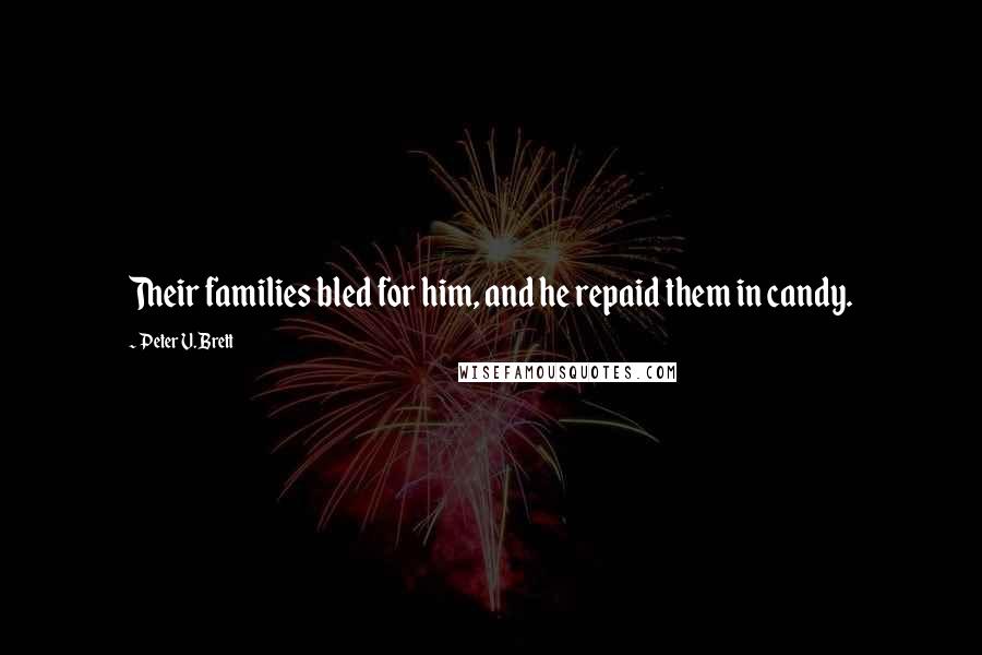 Peter V. Brett Quotes: Their families bled for him, and he repaid them in candy.