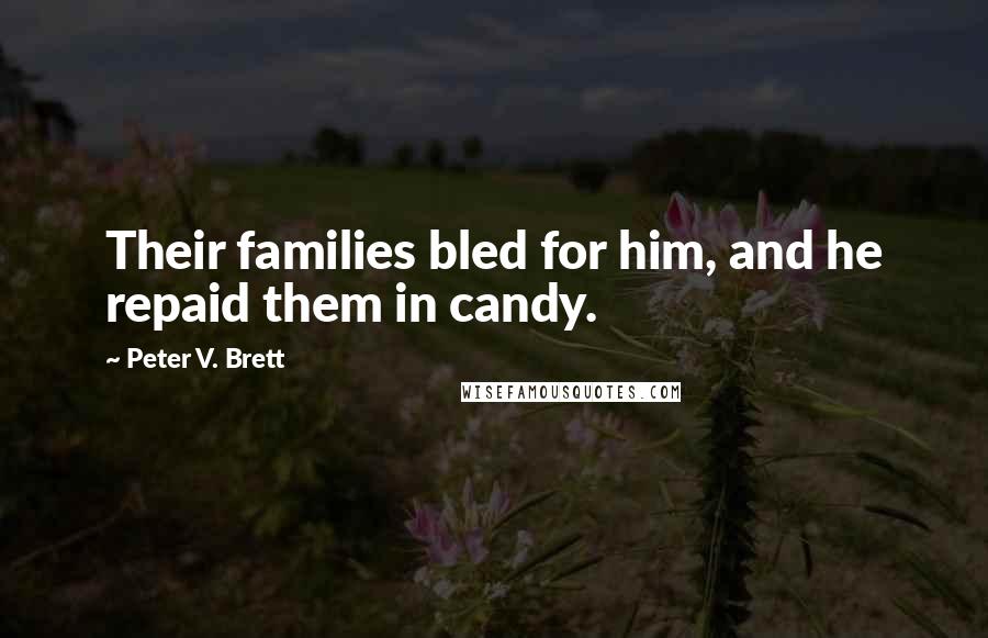 Peter V. Brett Quotes: Their families bled for him, and he repaid them in candy.