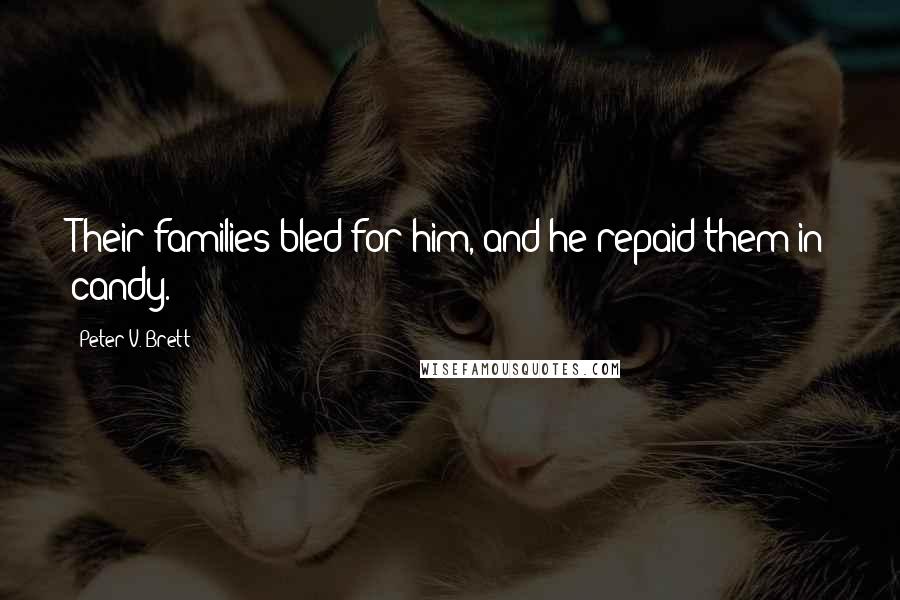 Peter V. Brett Quotes: Their families bled for him, and he repaid them in candy.