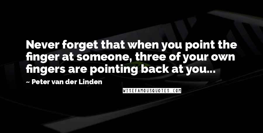 Peter Van Der Linden Quotes: Never forget that when you point the finger at someone, three of your own fingers are pointing back at you...