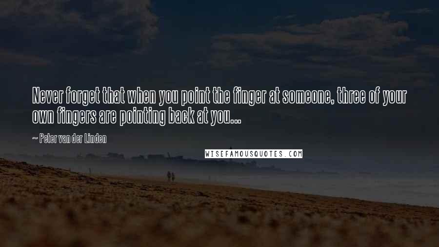 Peter Van Der Linden Quotes: Never forget that when you point the finger at someone, three of your own fingers are pointing back at you...