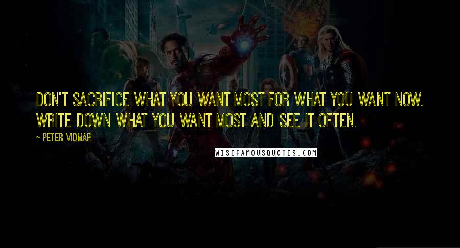 Peter Vidmar Quotes: Don't sacrifice what you want most for what you want now. Write down what you want most and see it often.