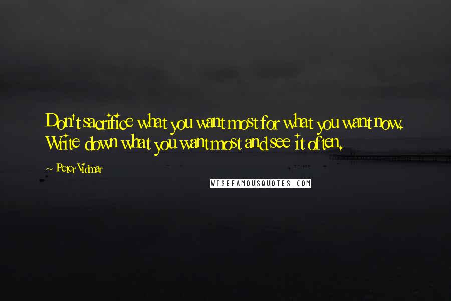 Peter Vidmar Quotes: Don't sacrifice what you want most for what you want now. Write down what you want most and see it often.