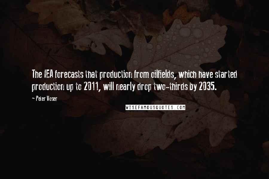 Peter Voser Quotes: The IEA forecasts that production from oilfields, which have started production up to 2011, will nearly drop two-thirds by 2035.