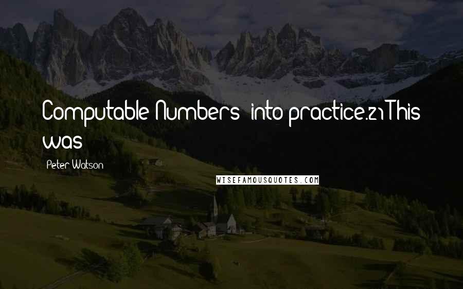 Peter Watson Quotes: Computable Numbers' into practice.21 This was