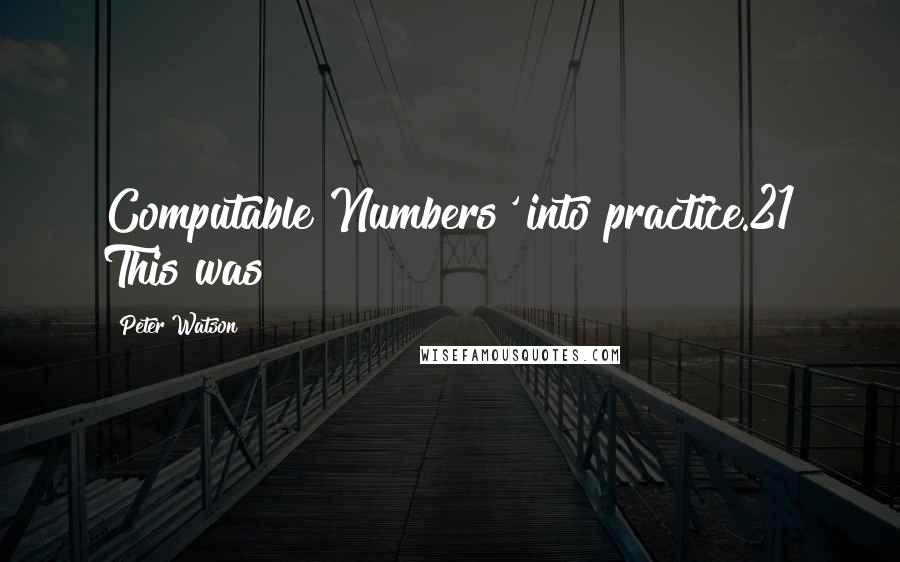 Peter Watson Quotes: Computable Numbers' into practice.21 This was