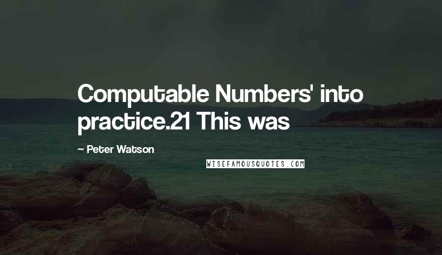 Peter Watson Quotes: Computable Numbers' into practice.21 This was