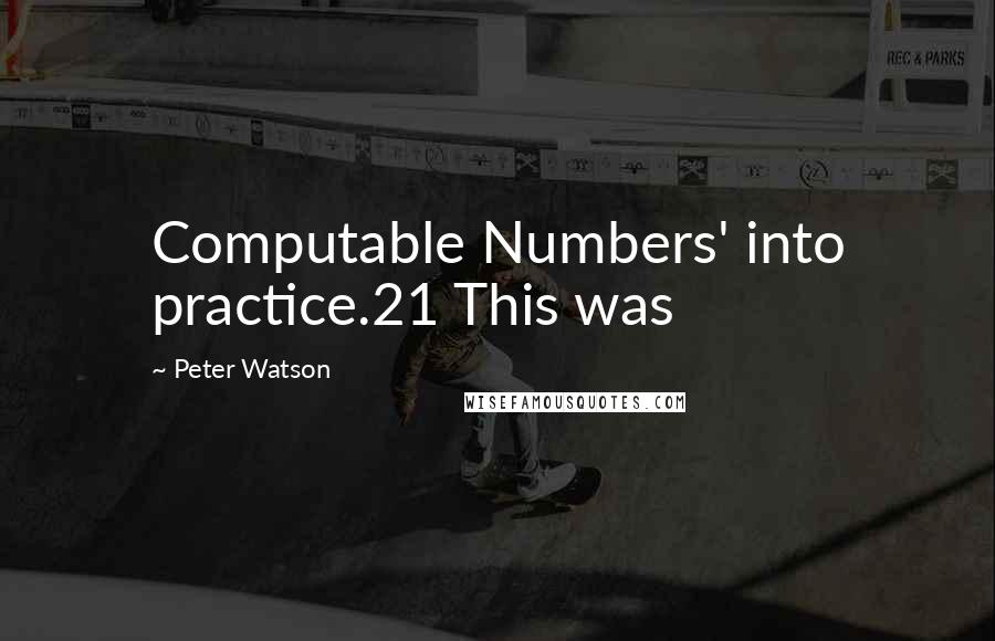 Peter Watson Quotes: Computable Numbers' into practice.21 This was