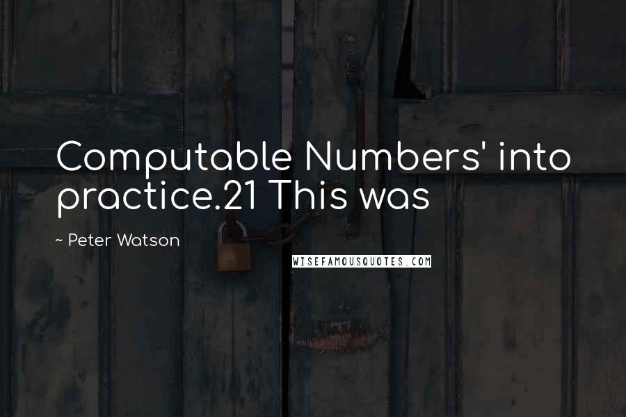 Peter Watson Quotes: Computable Numbers' into practice.21 This was