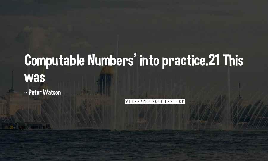 Peter Watson Quotes: Computable Numbers' into practice.21 This was