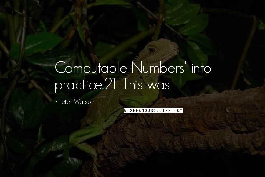 Peter Watson Quotes: Computable Numbers' into practice.21 This was