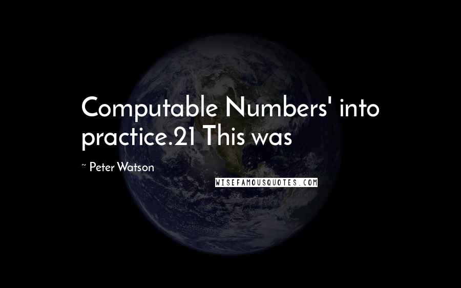 Peter Watson Quotes: Computable Numbers' into practice.21 This was