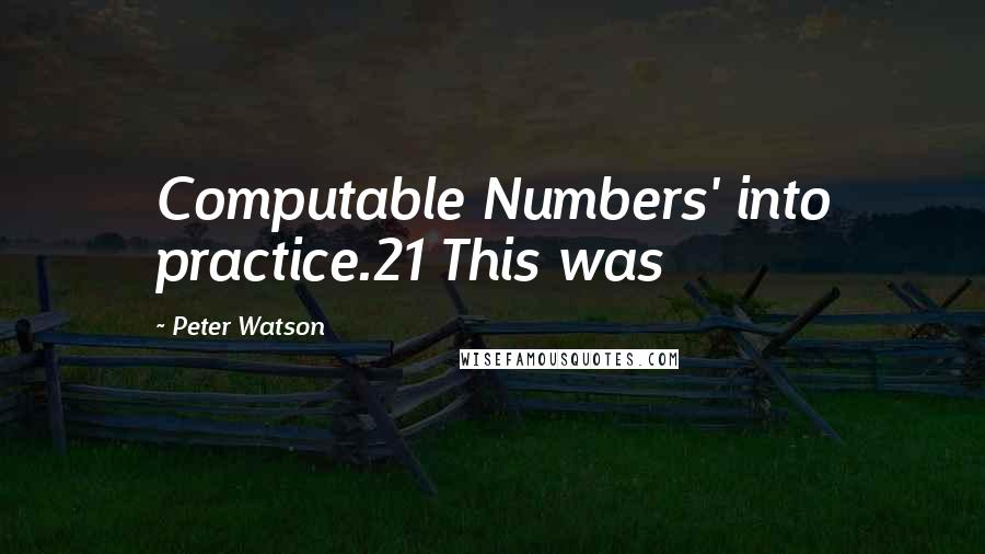 Peter Watson Quotes: Computable Numbers' into practice.21 This was