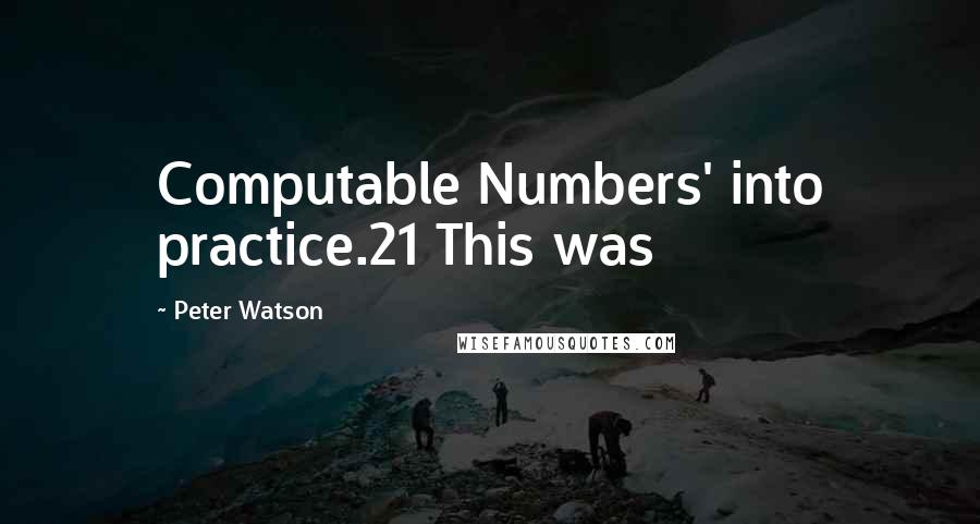 Peter Watson Quotes: Computable Numbers' into practice.21 This was