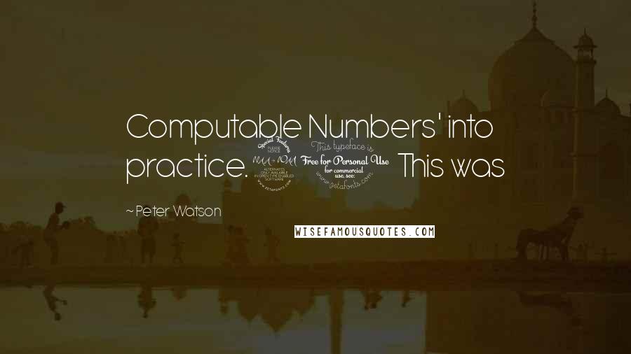 Peter Watson Quotes: Computable Numbers' into practice.21 This was