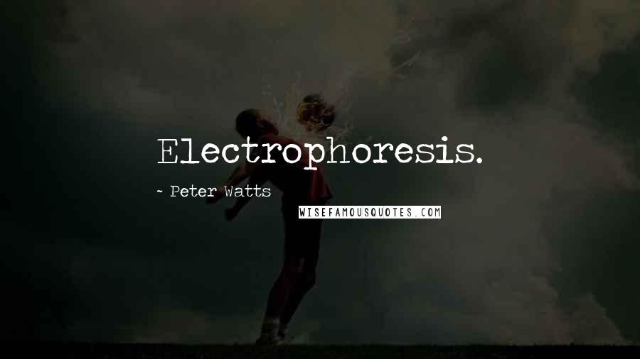 Peter Watts Quotes: Electrophoresis.
