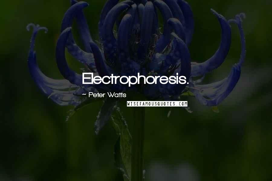 Peter Watts Quotes: Electrophoresis.