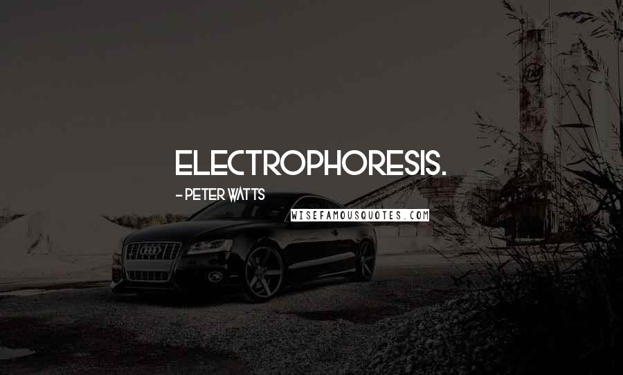 Peter Watts Quotes: Electrophoresis.