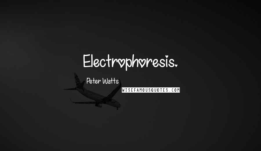 Peter Watts Quotes: Electrophoresis.