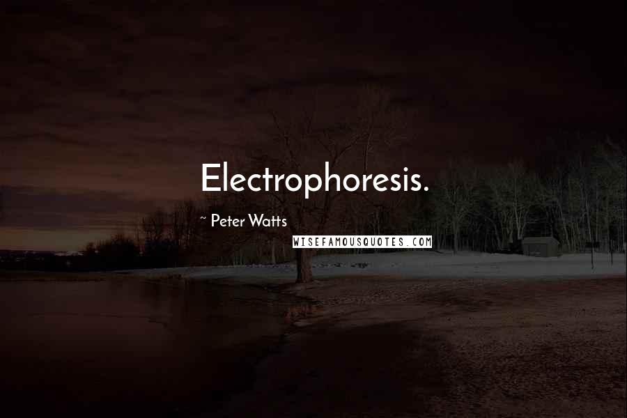 Peter Watts Quotes: Electrophoresis.