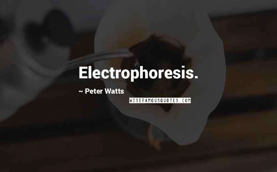 Peter Watts Quotes: Electrophoresis.