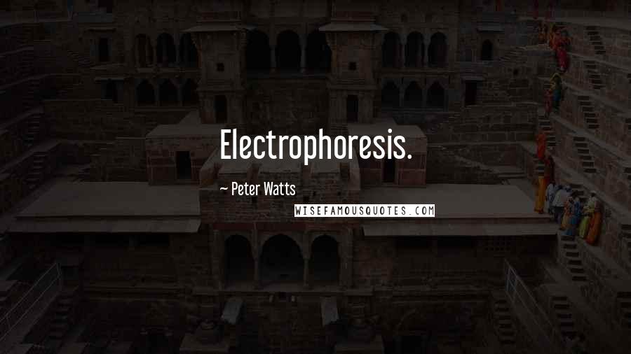 Peter Watts Quotes: Electrophoresis.