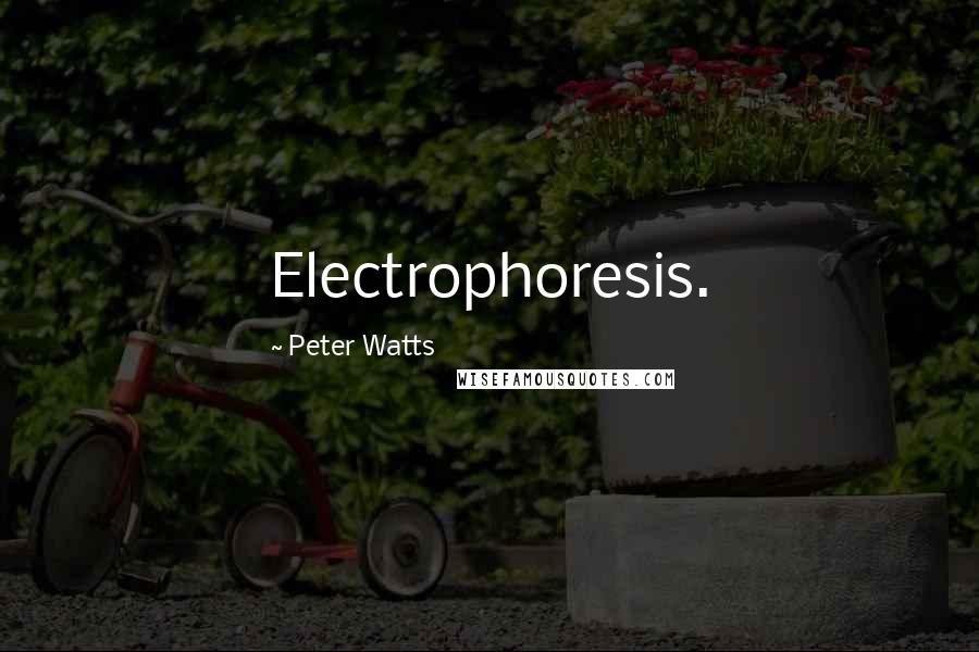 Peter Watts Quotes: Electrophoresis.