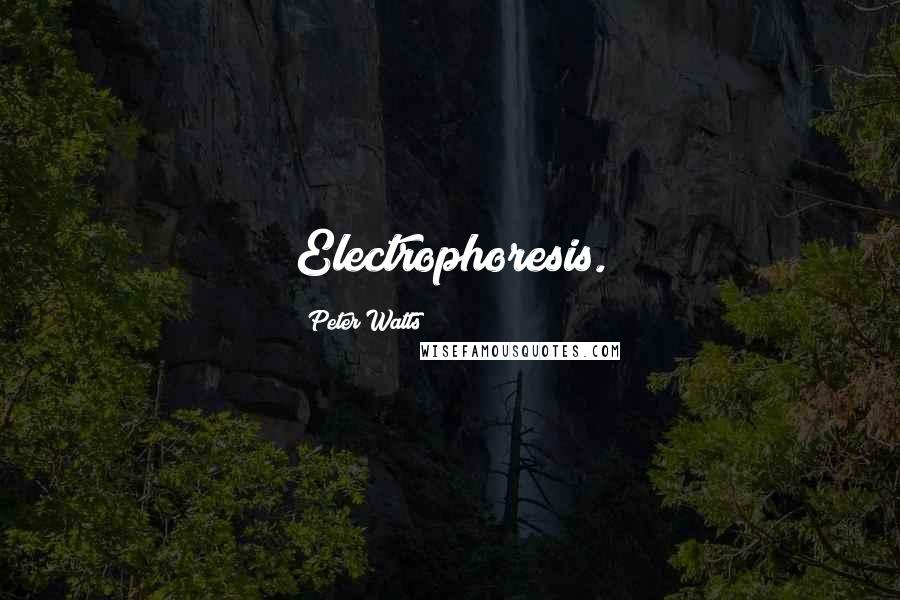 Peter Watts Quotes: Electrophoresis.