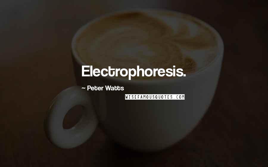 Peter Watts Quotes: Electrophoresis.